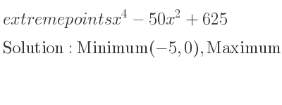 The extreme points of x^4-50x^2+625 are Minimum(-5,0),Maximum(0,625),Minimum(5,0)